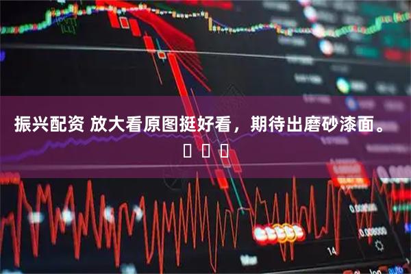 振兴配资 放大看原图挺好看，期待出磨砂漆面。 ​​​