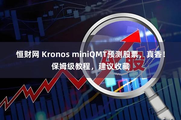 恒财网 Kronos miniQMT预测股票，真香！保姆级教程，建议收藏